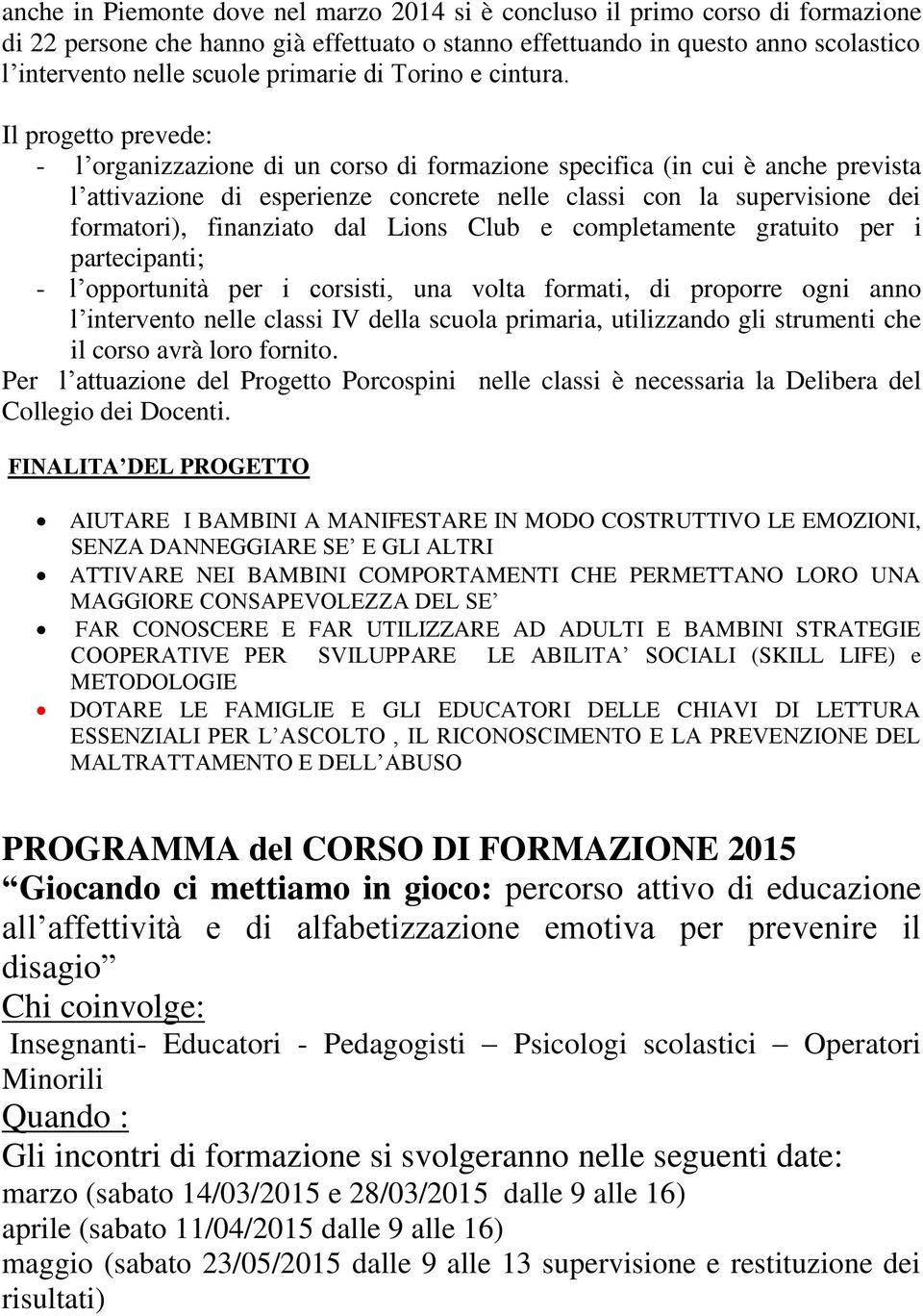 Il progetto prevede: - l organizzazione di un corso di formazione specifica (in cui è anche prevista l attivazione di esperienze concrete nelle classi con la supervisione dei formatori), finanziato