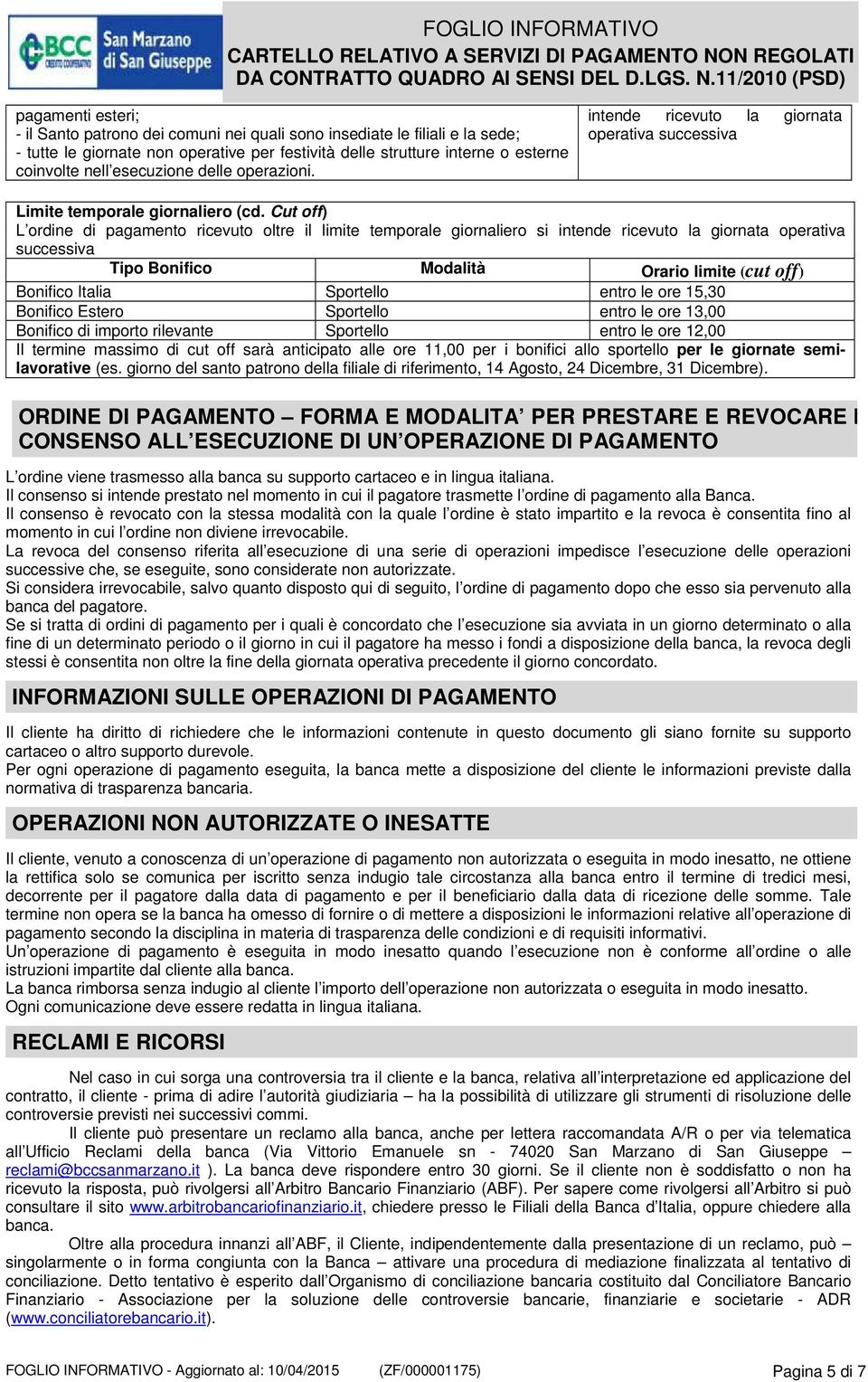 Cut off) L ordine di pagamento ricevuto oltre il limite temporale giornaliero si intende ricevuto la giornata operativa successiva Tipo Bonifico Modalità Orario limite (cut off) Bonifico Italia