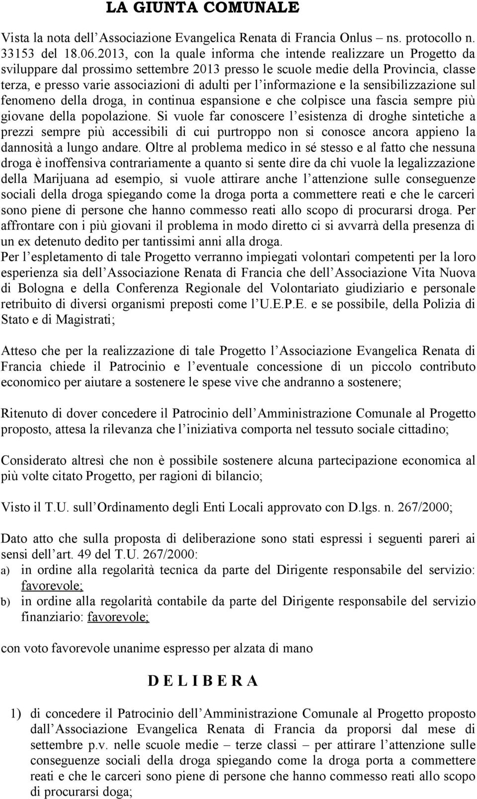 l informazione e la sensibilizzazione sul fenomeno della droga, in continua espansione e che colpisce una fascia sempre più giovane della popolazione.