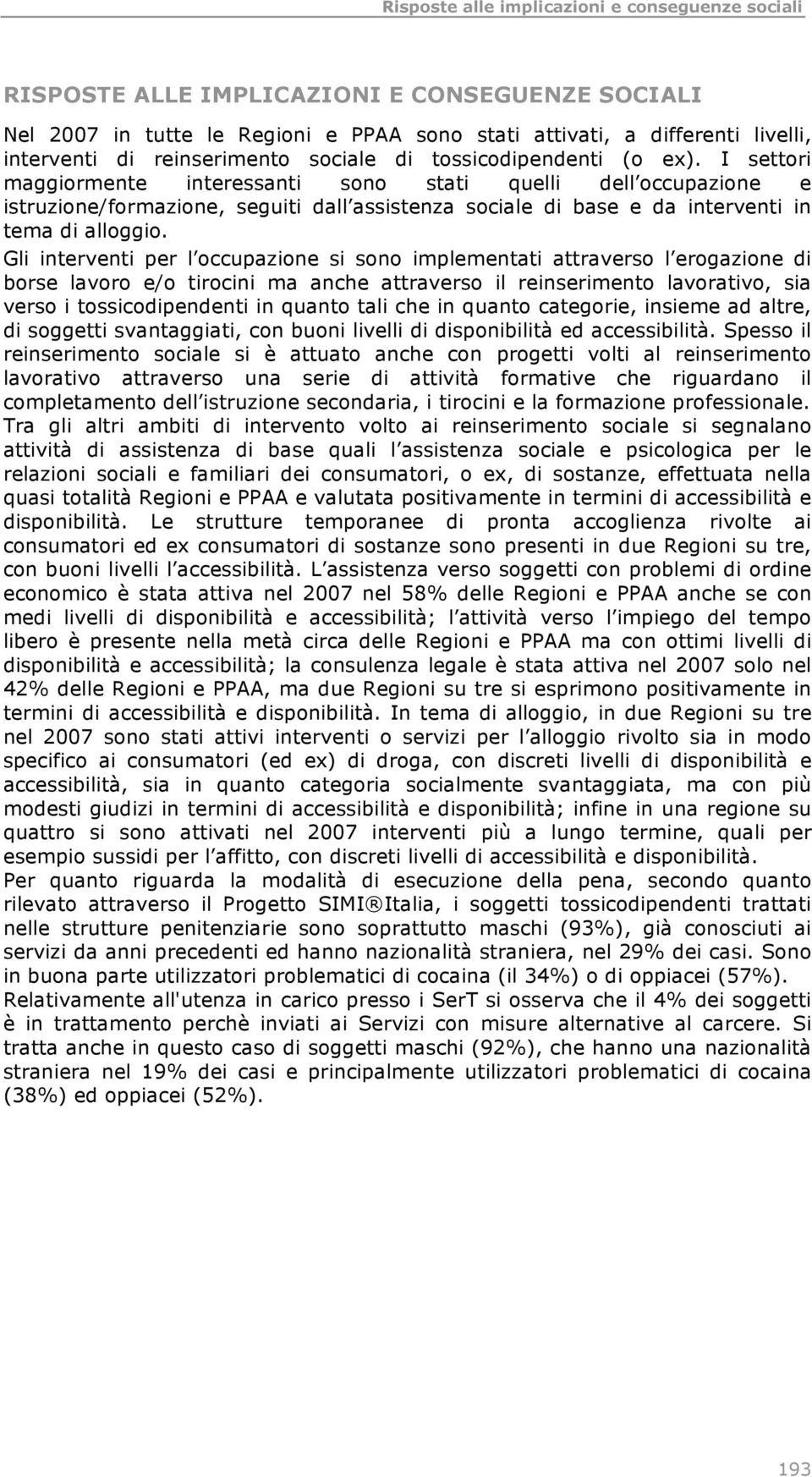 Gli interventi per l occupazione si sono implementati attraverso l erogazione di borse lavoro e/o tirocini ma anche attraverso il reinserimento lavorativo, sia verso i tossicodipendenti in quanto