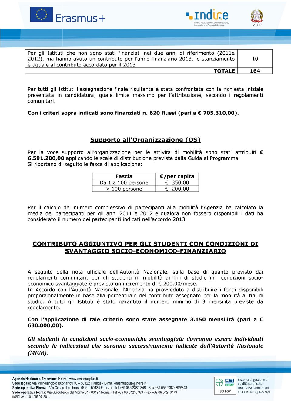 secondo i regolamenti comunitari. Con i criteri sopra indicati sono finanziati n. 620 flussi (pari a 705.310,00).