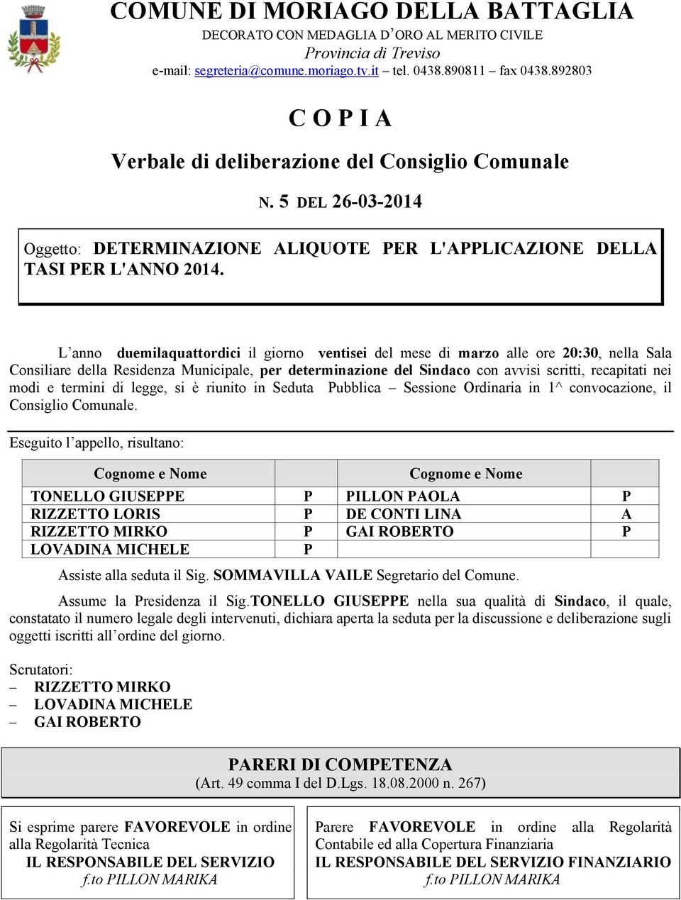 L anno duemilaquattordici il giorno ventisei del mese di marzo alle ore 20:30, nella Sala Consiliare della Residenza Municipale, per determinazione del Sindaco con avvisi scritti, recapitati nei modi