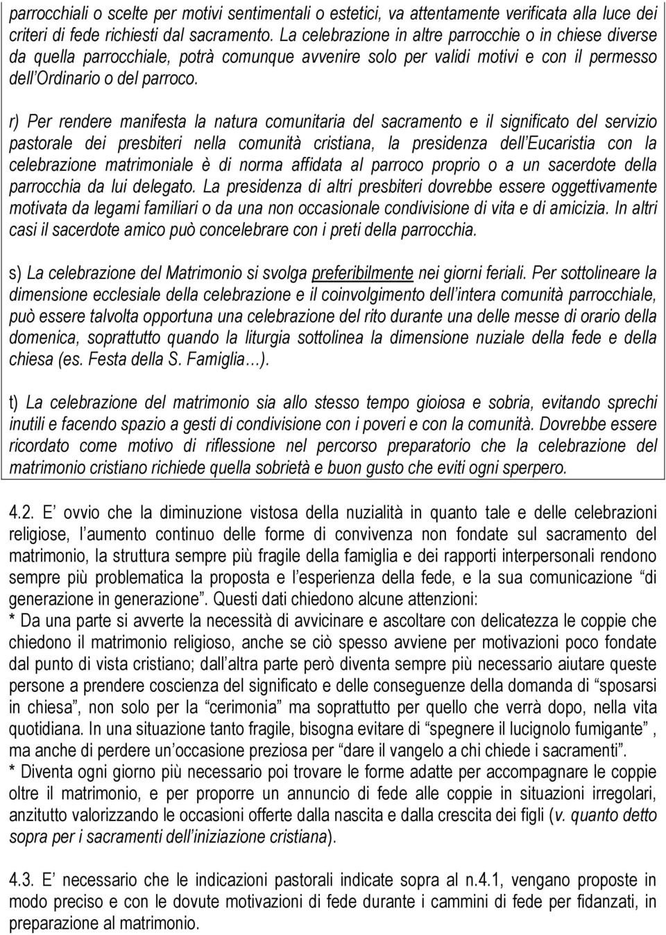 r) Per rendere manifesta la natura comunitaria del sacramento e il significato del servizio pastorale dei presbiteri nella comunità cristiana, la presidenza dell Eucaristia con la celebrazione