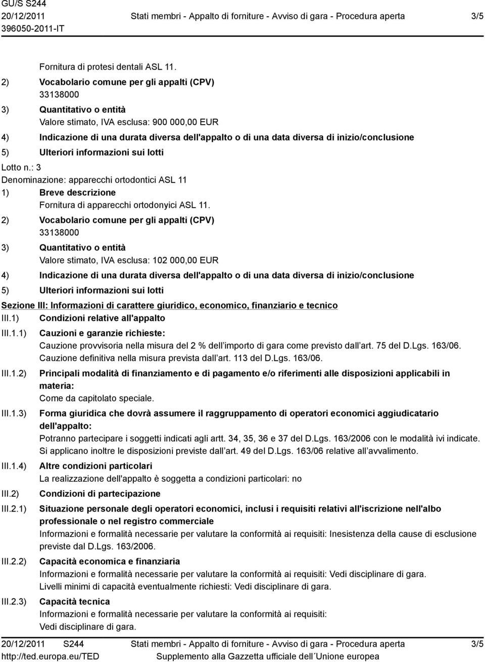 2) III.2.1) III.2.2) III.2.3) Cauzioni e garanzie richieste: Cauzione provvisoria nella misura del 2 % dell importo di gara come previsto dall art. 75 del D.Lgs. 163/06.