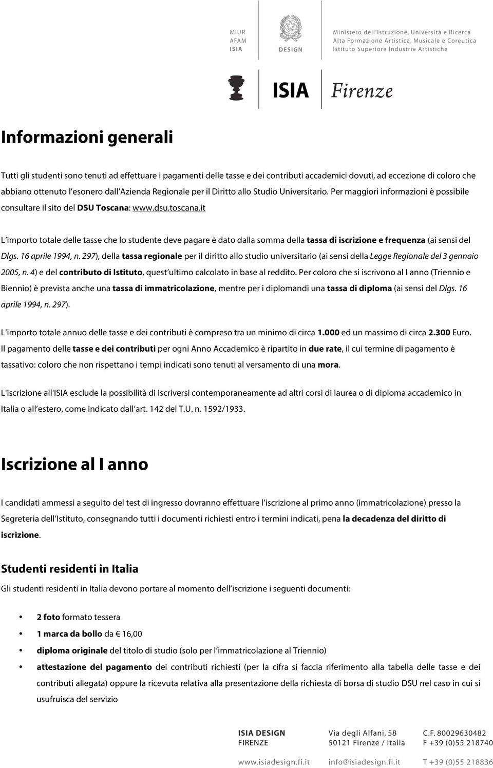 it L importo totale delle tasse che lo studente deve pagare è dato dalla somma della tassa di iscrizione e frequenza (ai sensi del Dlgs. 16 aprile 1994, n.