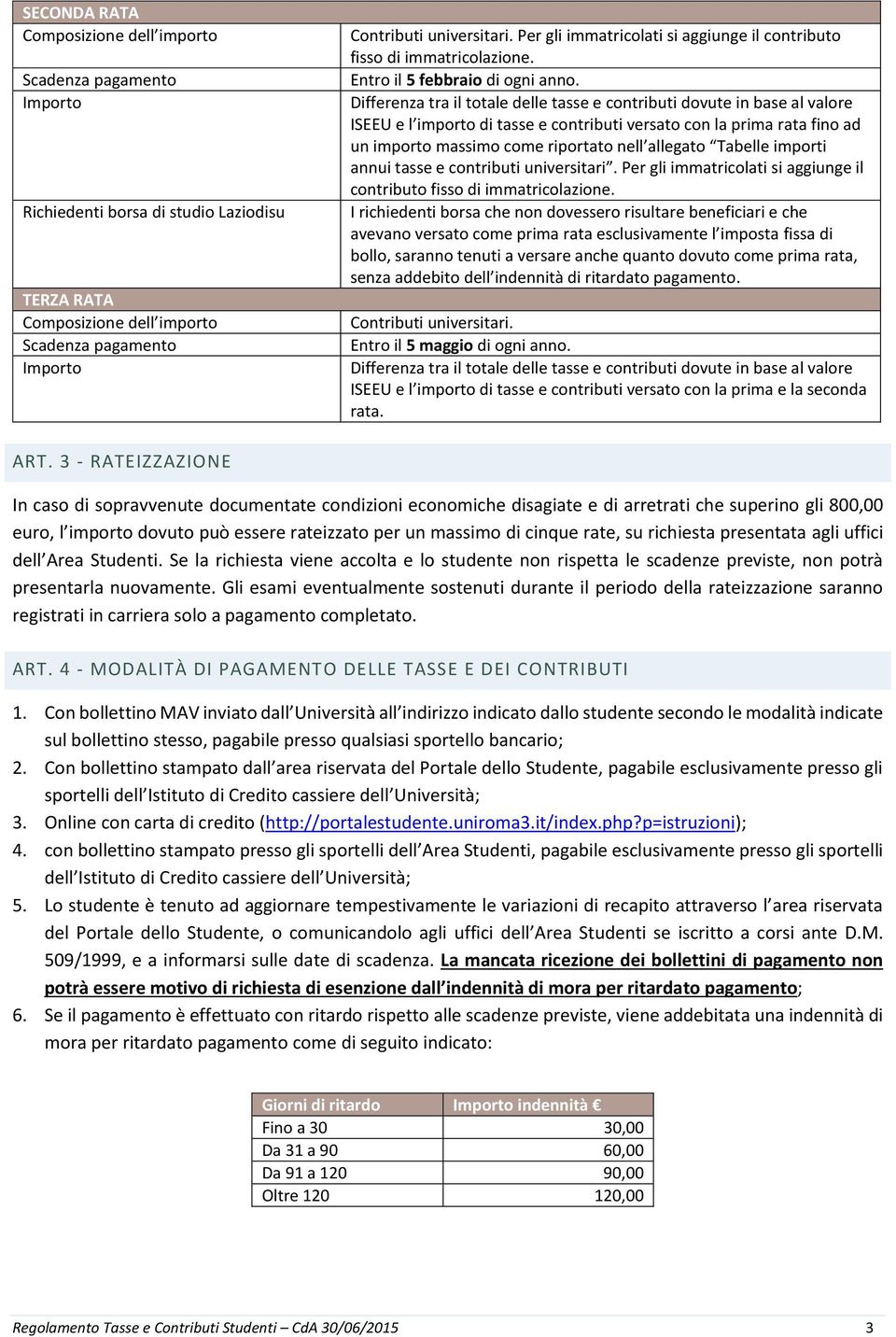 Differenza tra il totale delle tasse e contributi dovute in base al valore ISEEU e l importo di tasse e contributi versato con la prima rata fino ad un importo massimo come riportato nell allegato