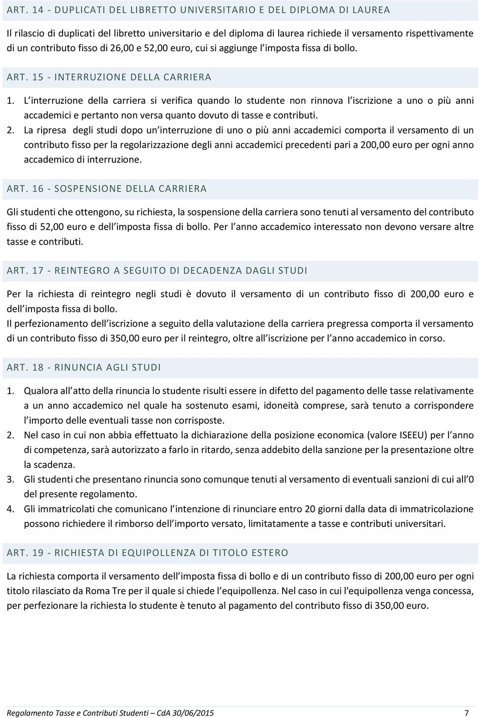 L interruzione della carriera si verifica quando lo studente non rinnova l iscrizione a uno o più anni accademici e pertanto non versa quanto dovuto di tasse e contributi. 2.