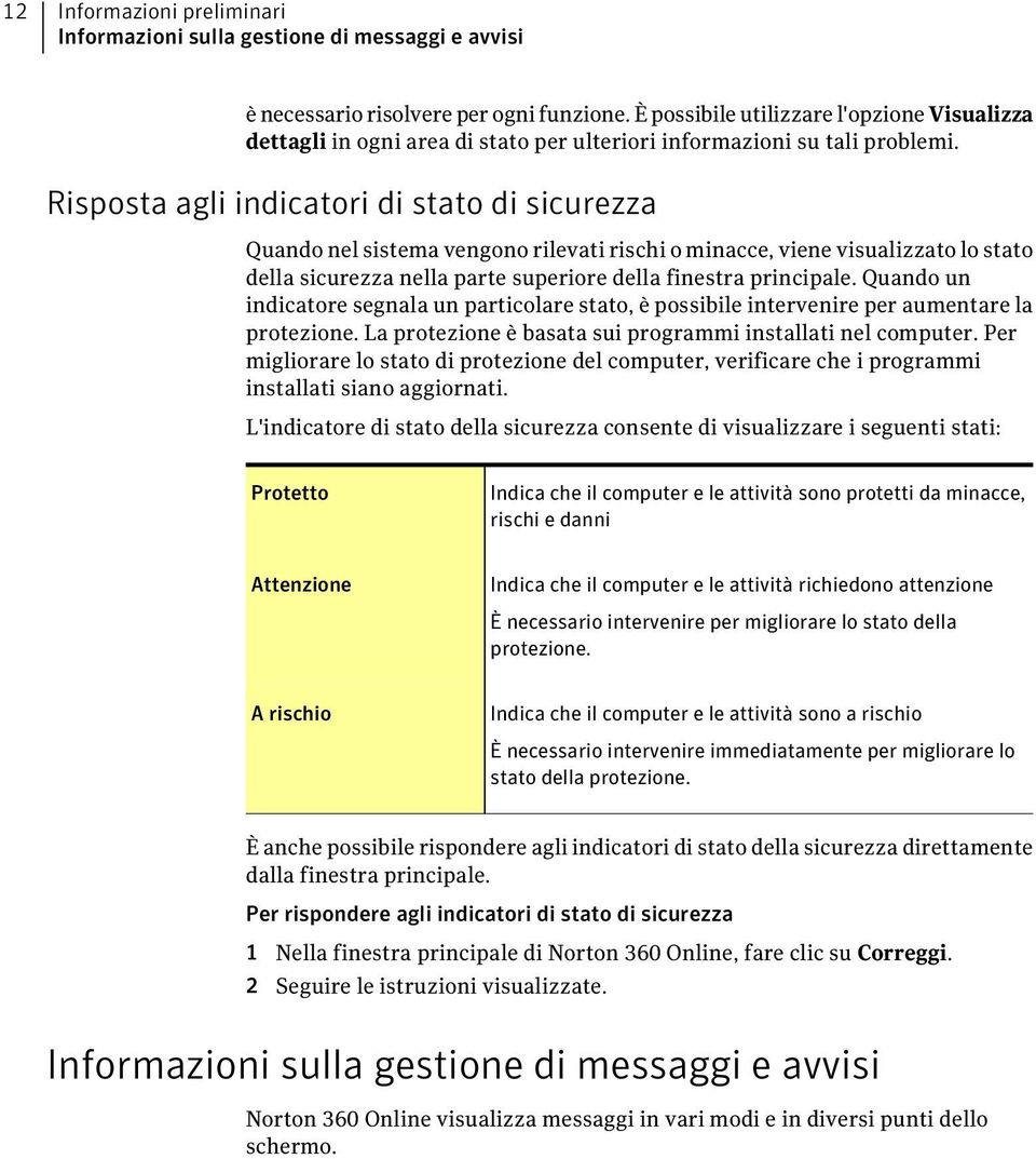 Risposta agli indicatori di stato di sicurezza Quando nel sistema vengono rilevati rischi o minacce, viene visualizzato lo stato della sicurezza nella parte superiore della finestra principale.