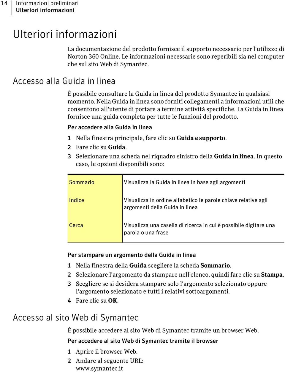 Nella Guida in linea sono forniti collegamenti a informazioni utili che consentono all'utente di portare a termine attività specifiche.