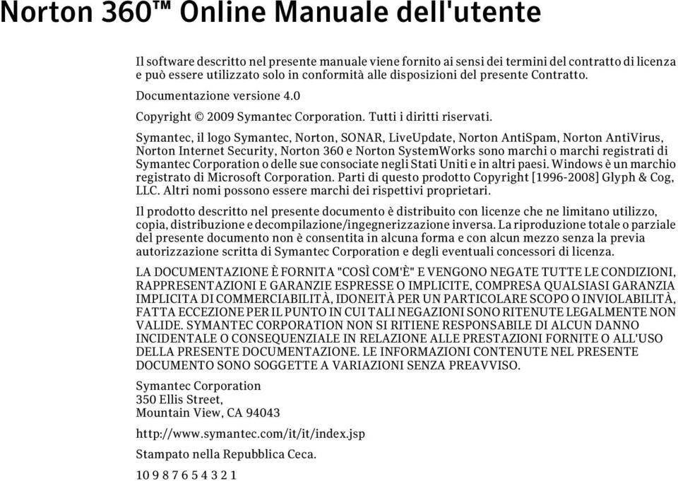 Symantec, il logo Symantec, Norton, SONAR, LiveUpdate, Norton AntiSpam, Norton AntiVirus, Norton Internet Security, Norton 360 e Norton SystemWorks sono marchi o marchi registrati di Symantec