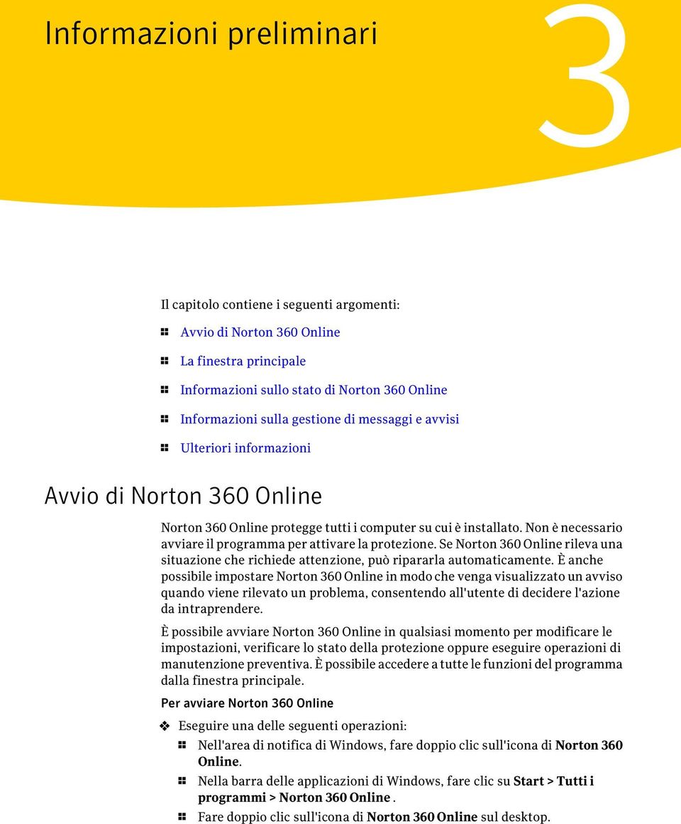Non è necessario avviare il programma per attivare la protezione. Se Norton 360 Online rileva una situazione che richiede attenzione, può ripararla automaticamente.