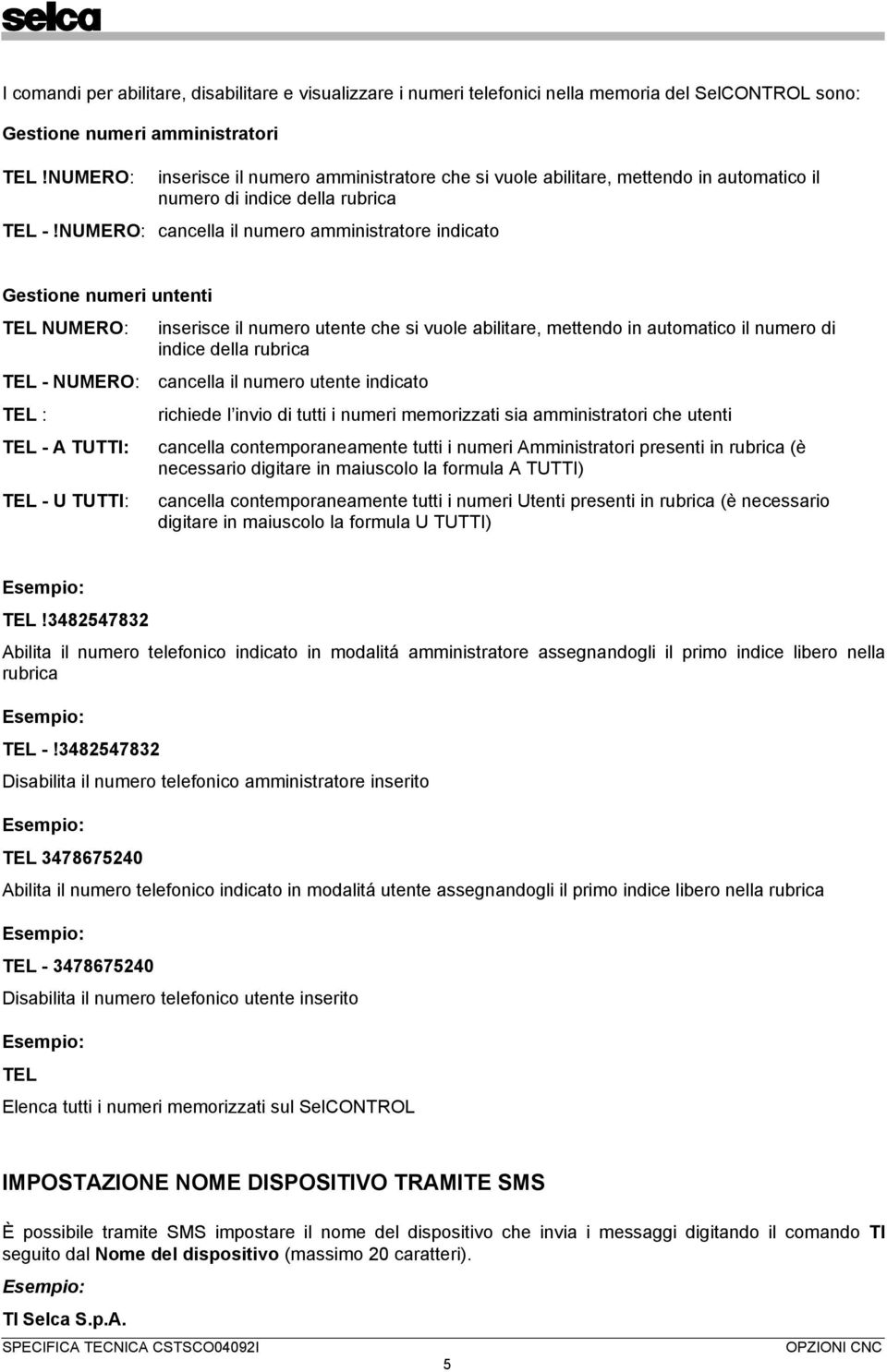 NUMERO: cancella il numero amministratore indicato Gestione numeri untenti TEL NUMERO: inserisce il numero utente che si vuole abilitare, mettendo in automatico il numero di indice della rubrica TEL