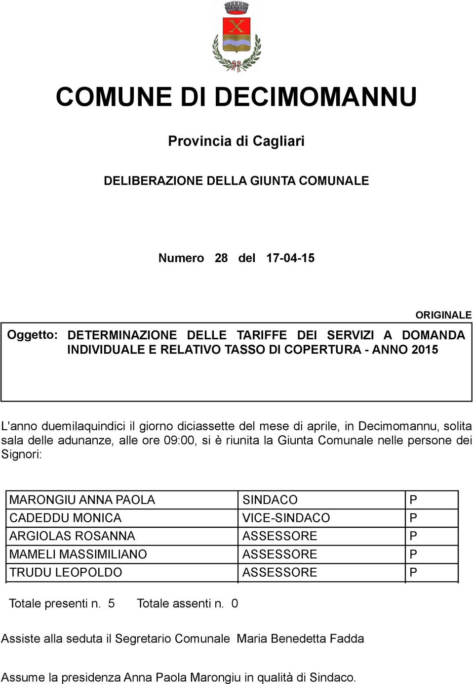 è riunita la Giunta Comunale nelle persone dei Signori: MARONGIU ANNA PAOLA CADEDDU MONICA ARGIOLAS ROSANNA MAMELI MASSIMILIANO TRUDU LEOPOLDO SINDACO VICE-SINDACO ASSESSORE