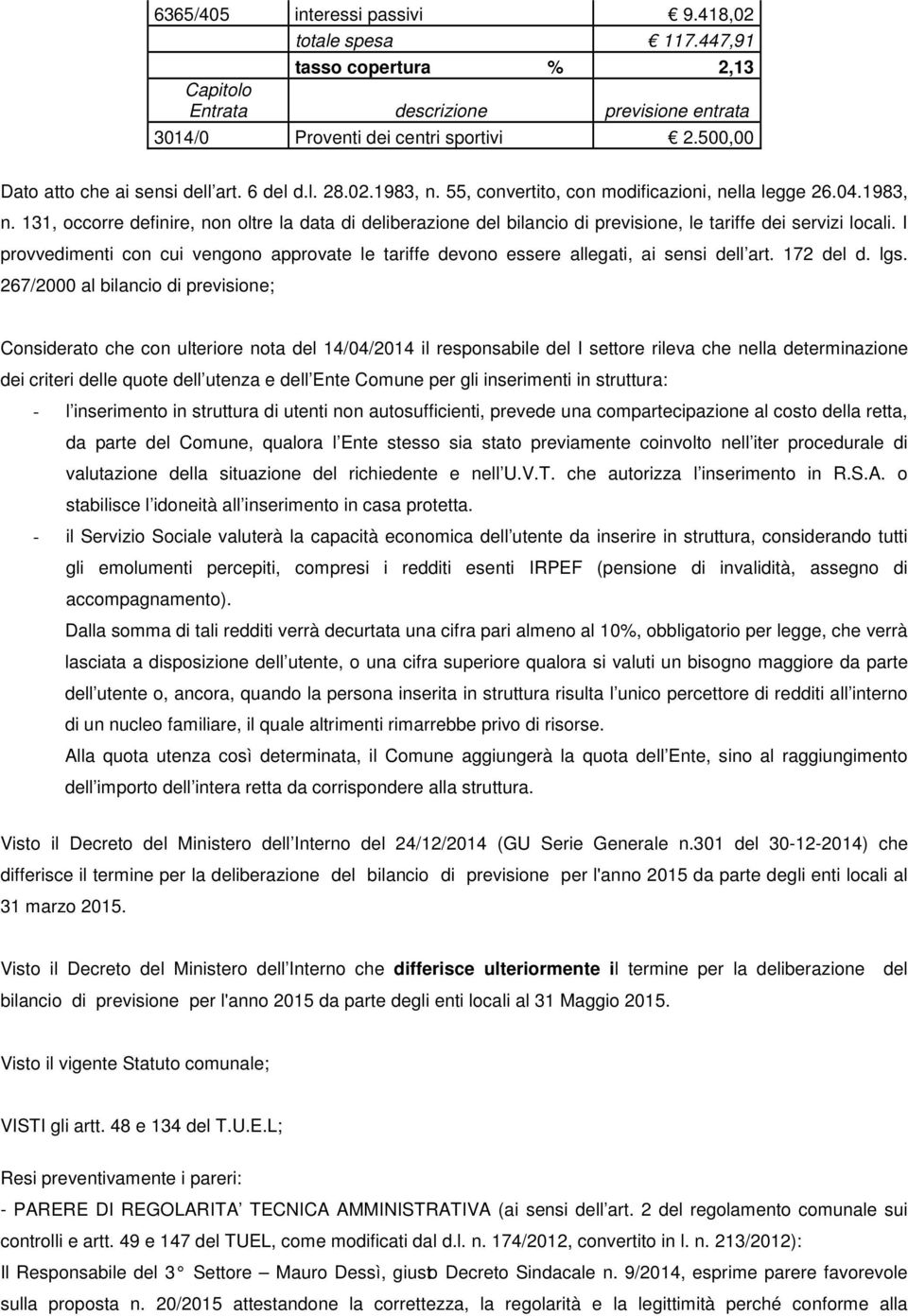 I provvedimenti con cui vengono approvate le tariffe devono essere allegati, ai sensi dell art. 172 del d. lgs.