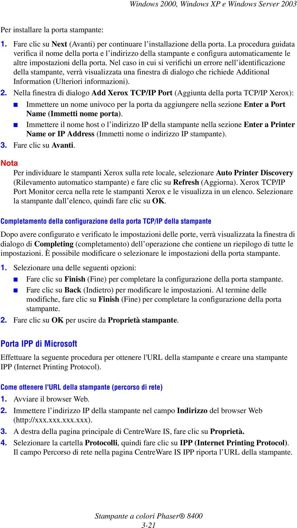 Nel caso in cui si verifichi un errore nell identificazione della stampante, verrà visualizzata una finestra di dialogo che richiede Additional Information (Ulteriori informazioni). 2.