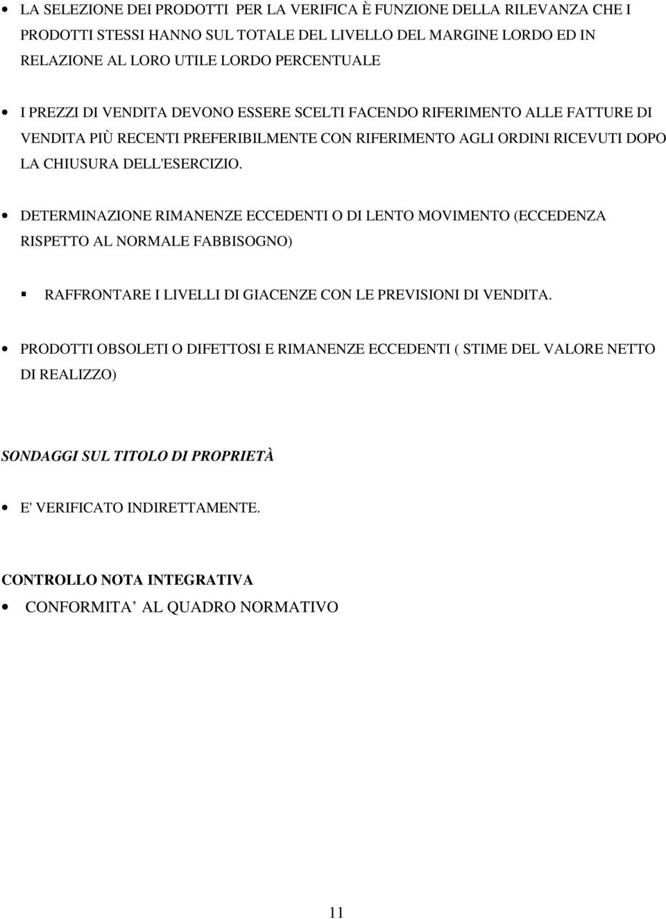 DETERMINAZIONE RIMANENZE ECCEDENTI O DI LENTO MOVIMENTO (ECCEDENZA RISPETTO AL NORMALE FABBISOGNO) RAFFRONTARE I LIVELLI DI GIACENZE CON LE PREVISIONI DI VENDITA.