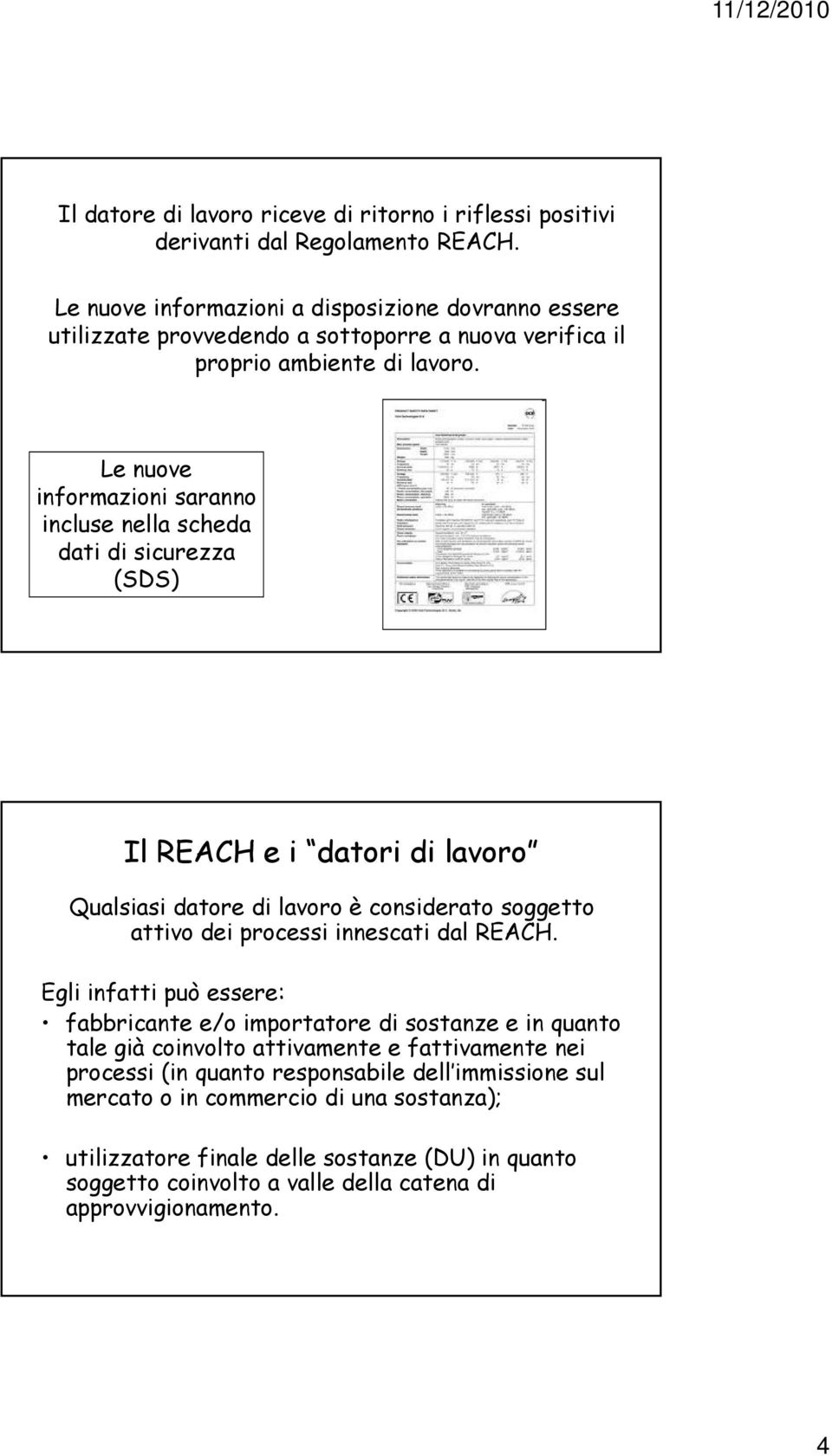 Le nuove informazioni saranno incluse nella scheda dati di sicurezza (SDS) Il REACH e i datori di lavoro Qualsiasi datore di lavoro è considerato soggetto attivo dei processi innescati dal