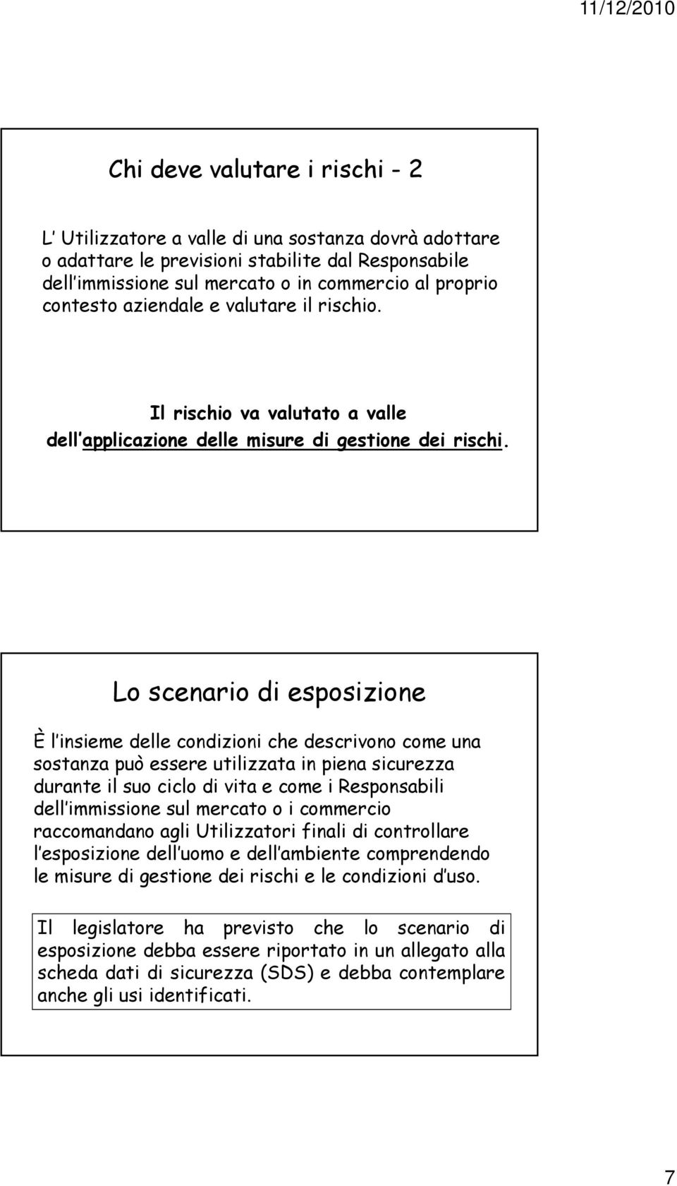 Lo scenario di esposizione È l insieme delle condizioni che descrivono come una sostanza può essere utilizzata in piena sicurezza durante il suo ciclo di vita e come i Responsabili dell immissione