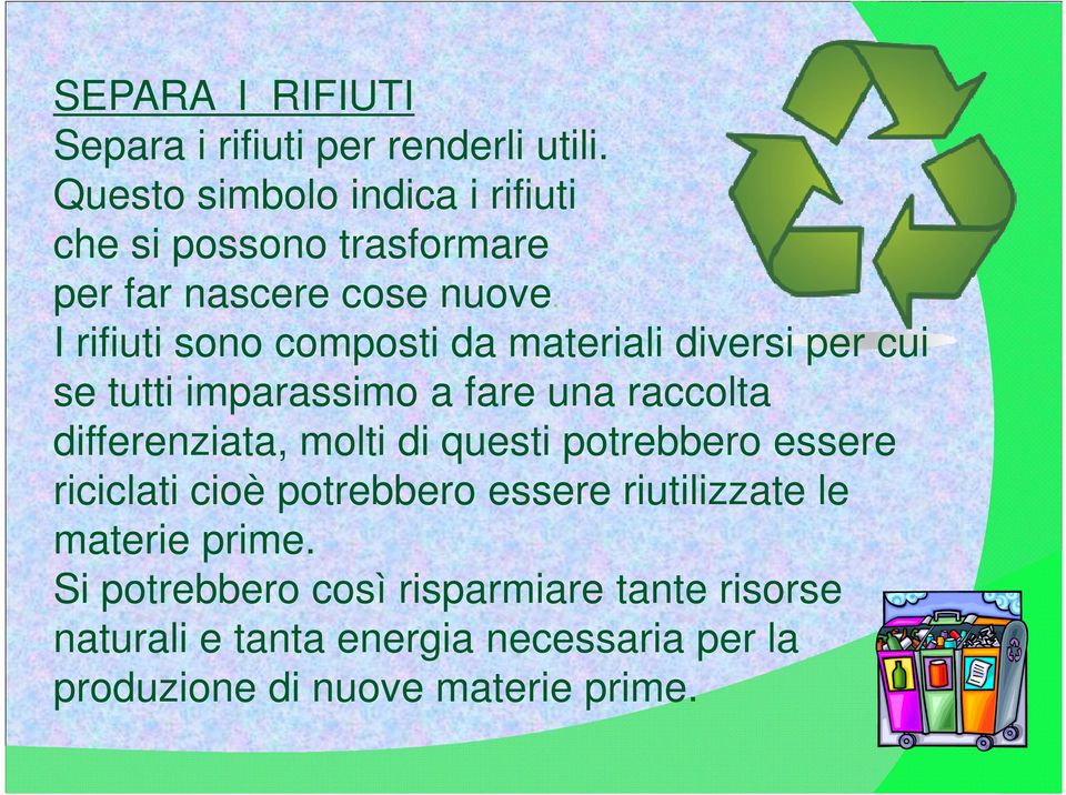 I rifiuti sono composti da materiali diversi per cui se tutti imparassimo a fare una raccolta differenziata, molti di