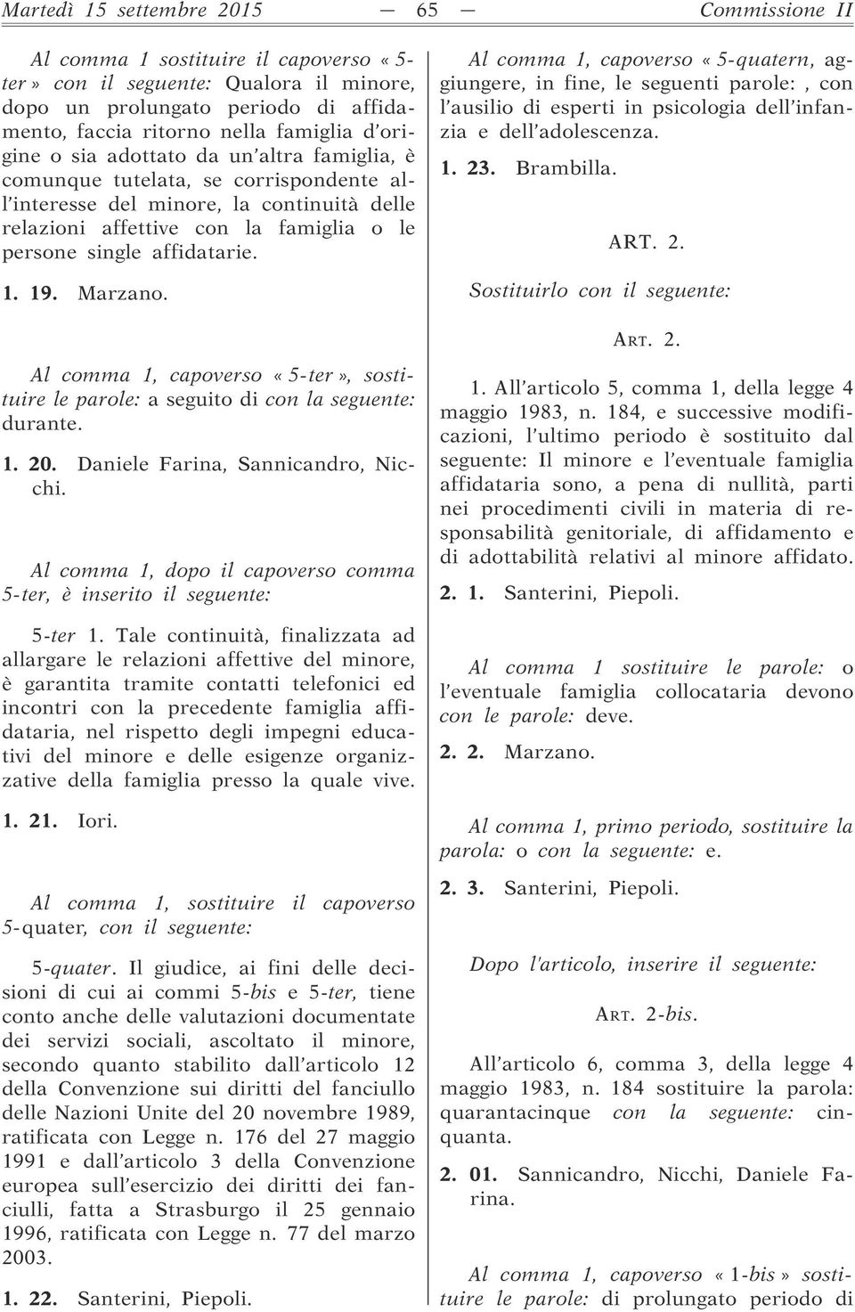 1. 19. Marzano. Al comma 1, capoverso «5-quatern, aggiungere, in fine, le seguenti parole:, con l ausilio di esperti in psicologia dell infanzia e dell adolescenza. 1. 23