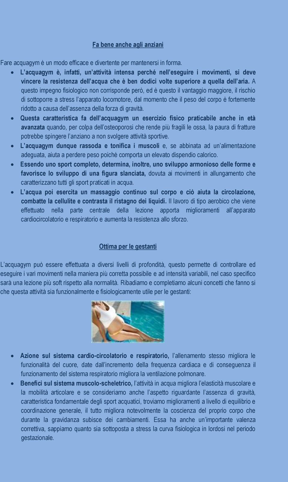 A questo impegno fisiologico non corrisponde però, ed è questo il vantaggio maggiore, il rischio di sottoporre a stress l apparato locomotore, dal momento che il peso del corpo è fortemente ridotto a