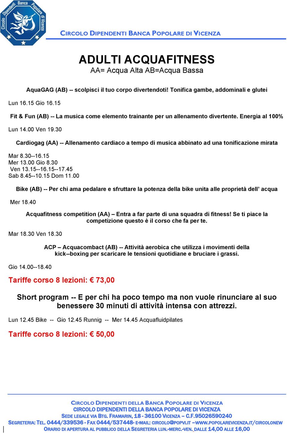 30 Cardiogag (AA) - Allenamento cardiaco a tempo di musica abbinato ad una tonificazione mirata Mar 8.30-16.15 Mer 13.00 Gio 8.30 Ven 13.15-16.15-17.45 Sab 8.45-10.15 Dom 11.