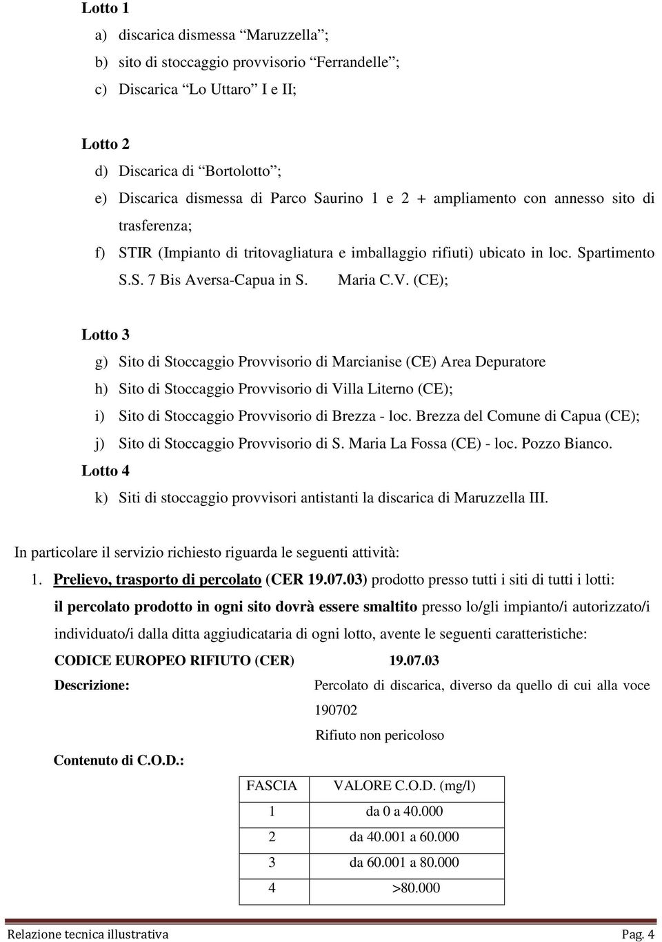 (CE); Lotto 3 g) Sito di Stoccaggio Provvisorio di Marcianise (CE) Area Depuratore h) Sito di Stoccaggio Provvisorio di Villa Literno (CE); i) Sito di Stoccaggio Provvisorio di Brezza - loc.