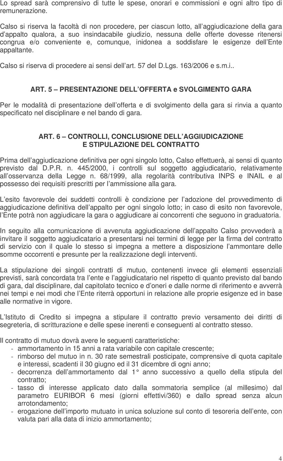 conveniente e, comunque, inidonea a soddisfare le esigenze dell Ente appaltante. Calso si riserva di procedere ai sensi dell art. 57 del D.Lgs. 163/2006 e s.m.i.. ART.