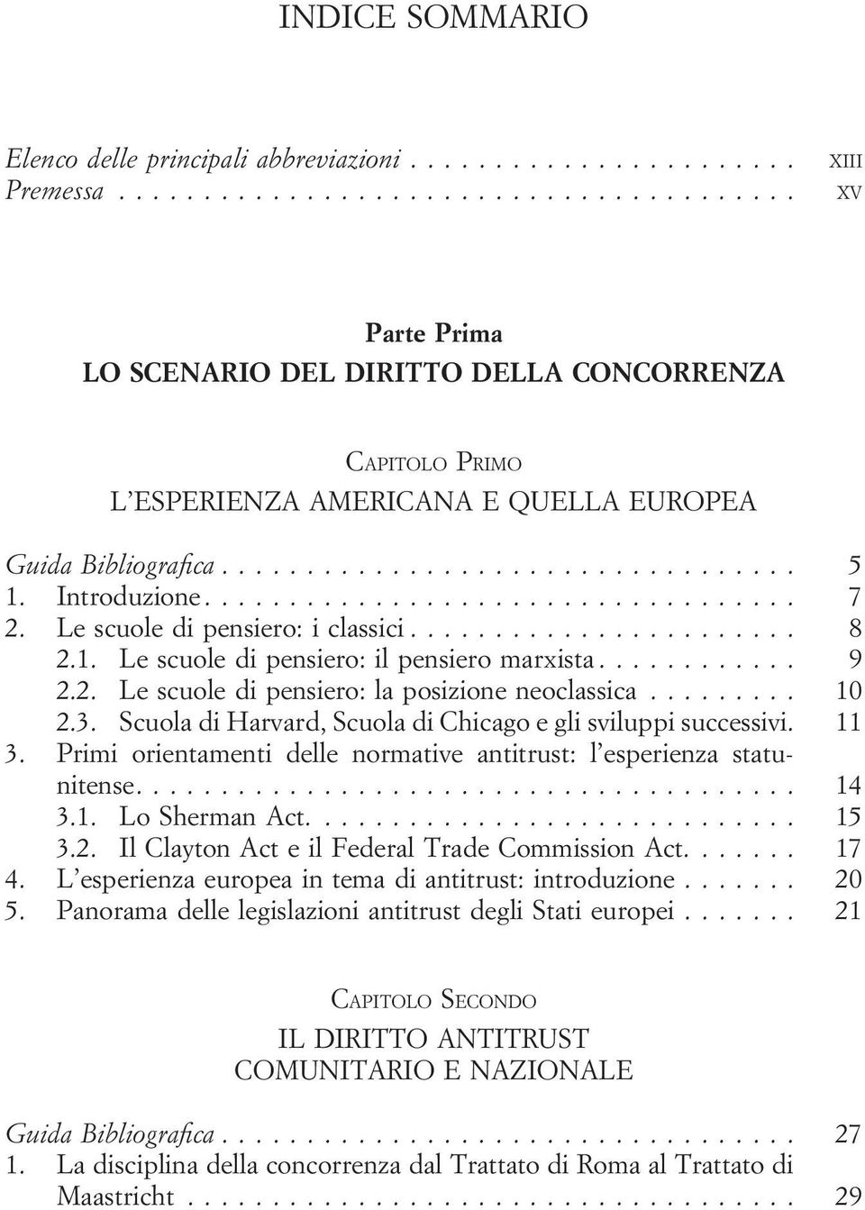 Scuola di Harvard, Scuola di Chicago e gli sviluppi successivi. 11 3. Primi orientamenti delle normative antitrust: l esperienza statunitense.... 14 3.1. Lo Sherman Act.... 15 3.2.