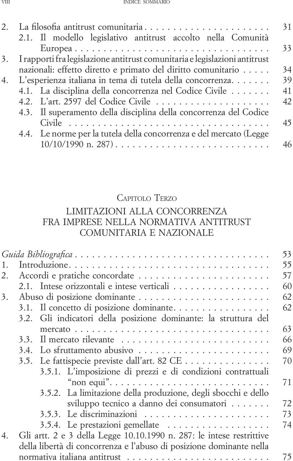 L esperienza italiana in tema di tutela della concorrenza.... 39 4.1. La disciplina della concorrenza nel Codice Civile... 41 4.2. L art. 2597 del Codice Civile... 42 4.3. Il superamento della disciplina della concorrenza del Codice Civile.