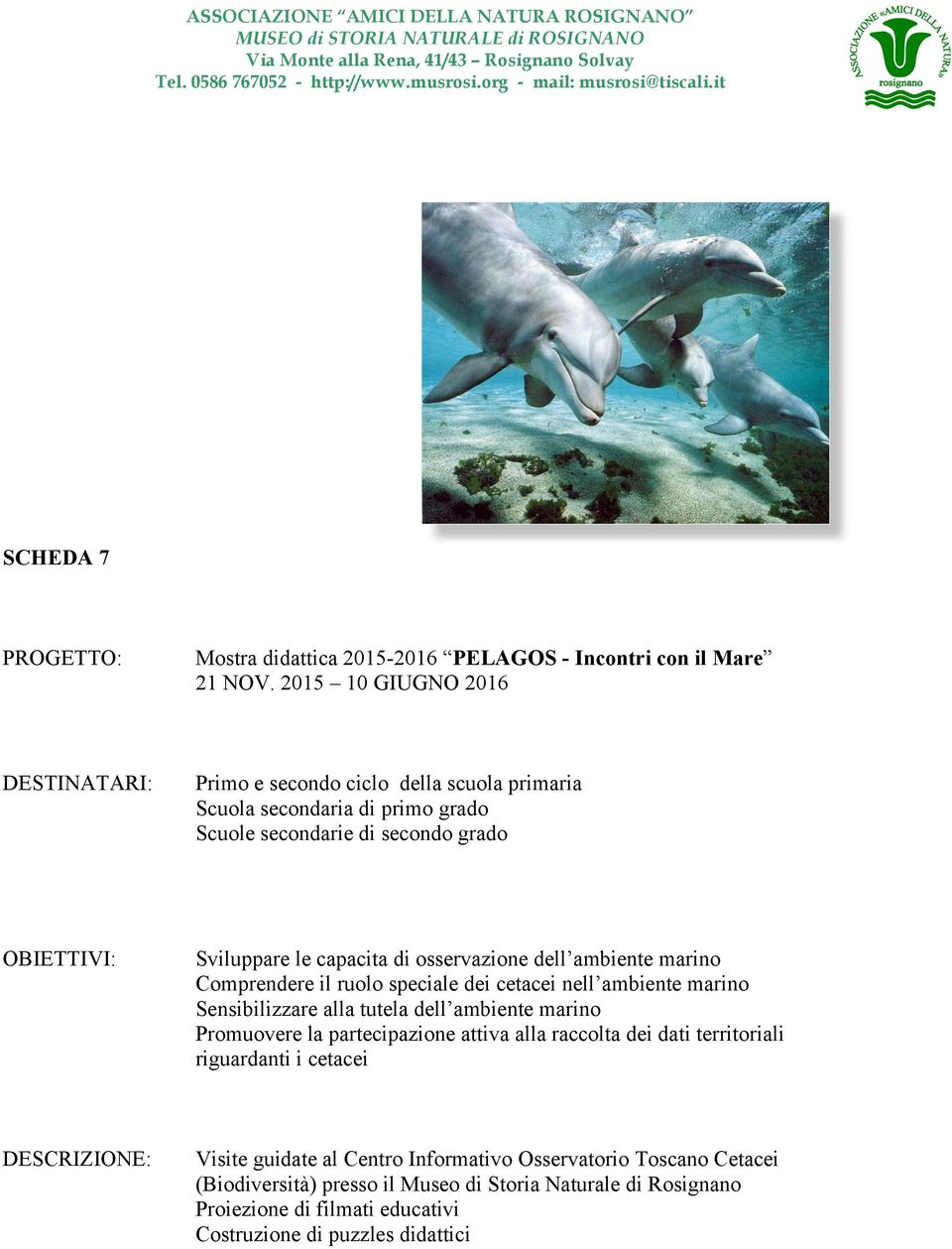 dei cetacei nell ambiente marino Sensibilizzare alla tutela dell ambiente marino Promuovere la partecipazione attiva alla raccolta dei dati