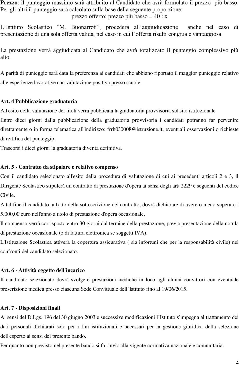 Buonarroti, procederà all aggiudicazione anche nel caso di presentazione di una sola offerta valida, nel caso in cui l offerta risulti congrua e vantaggiosa.