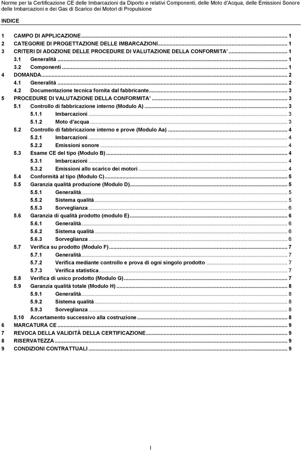 .. 3 5.1.2 Moto d acqua... 3 5.2 Controllo di fabbricazione interno e prove (Modulo Aa)... 4 5.2.1 Imbarcazioni... 4 5.2.2 Emissioni sonore... 4 5.3 Esame CE del tipo (Modulo B)... 4 5.3.1 Imbarcazioni... 4 5.3.2 Emissioni allo scarico dei motori.