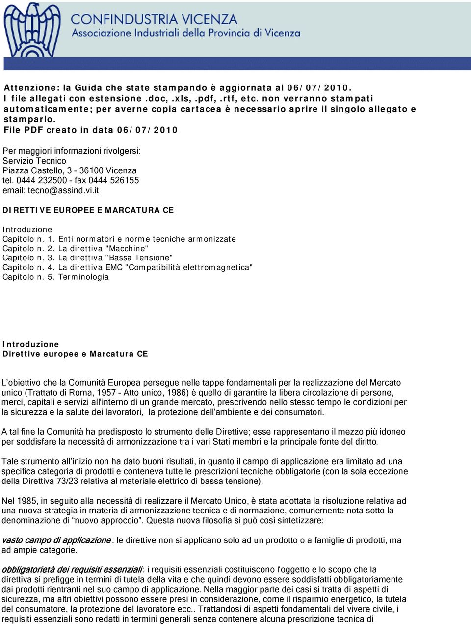 File PDF creato in data 06/07/2010 Per maggiori informazioni rivolgersi: Servizio Tecnico Piazza Castello, 3-36100 Vicenza tel. 0444 232500 - fax 0444 526155 email: tecno@assind.vi.it DIRETTIVE EUROPEE E MARCATURA CE Introduzione Capitolo n.