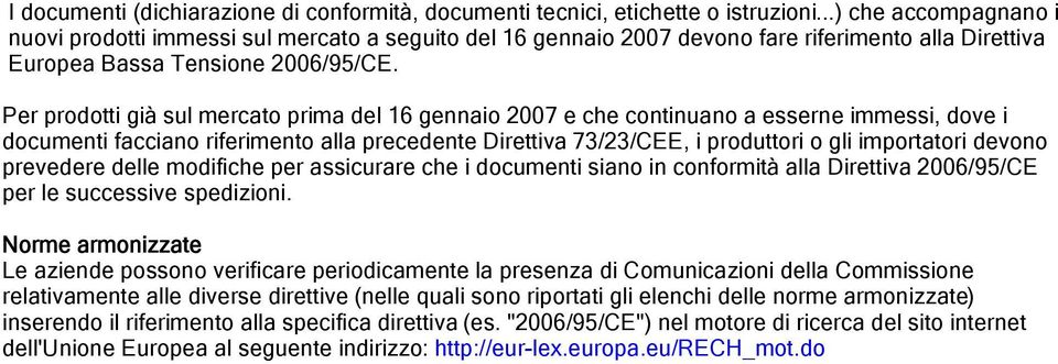 Per prodotti già sul mercato prima del 16 gennaio 2007 e che continuano a esserne immessi, dove i documenti facciano riferimento alla precedente Direttiva 73/23/CEE, i produttori o gli importatori