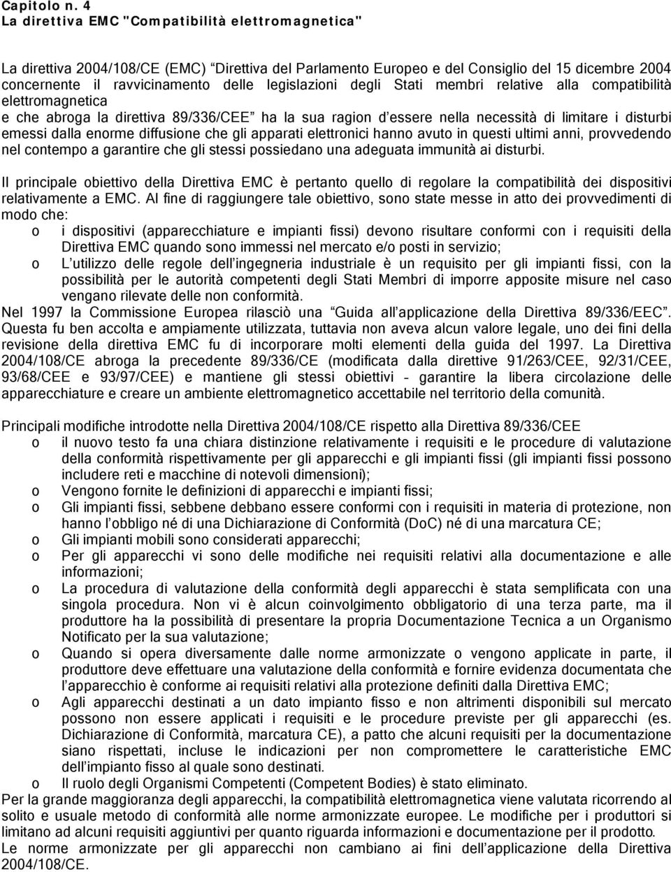 legislazioni degli Stati membri relative alla compatibilità elettromagnetica e che abroga la direttiva 89/336/CEE ha la sua ragion d essere nella necessità di limitare i disturbi emessi dalla enorme