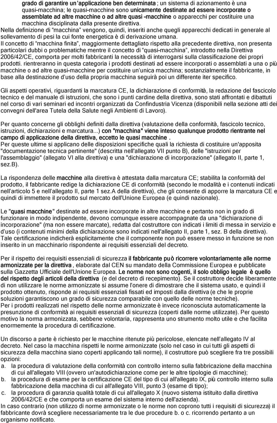 Nella definizione di macchina vengono, quindi, inseriti anche quegli apparecchi dedicati in generale al sollevamento di pesi la cui fonte energetica è di derivazione umana.