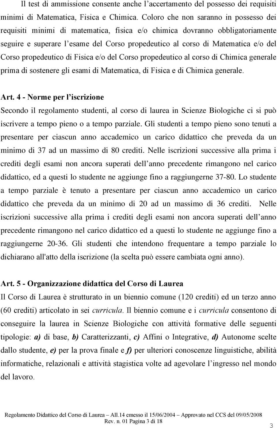 Corso propedeutico di Fisica e/o del Corso propedeutico al corso di Chimica generale prima di sostenere gli esami di Matematica, di Fisica e di Chimica generale. Art.