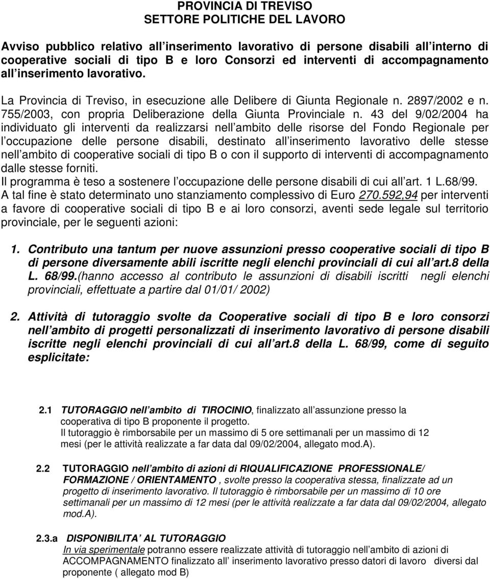 43 del 9/02/2004 ha individuato gli interventi da realizzarsi nell ambito delle risorse del Fondo Regionale per l occupazione delle persone disabili, destinato all inserimento lavorativo delle stesse