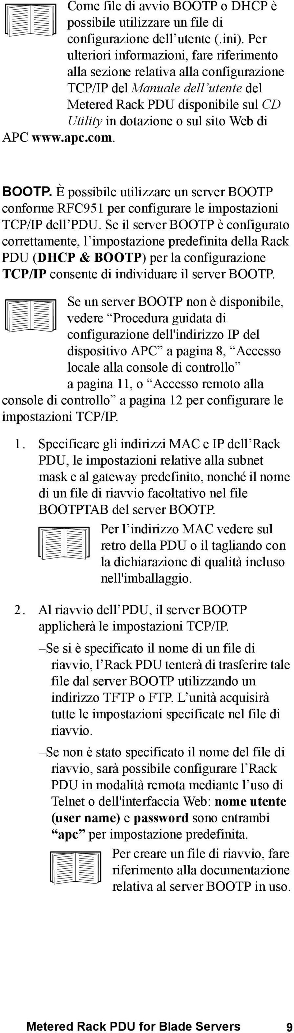 APC www.apc.com. BOOTP. È possibile utilizzare un server BOOTP conforme RFC951 per configurare le impostazioni TCP/IP dell PDU.