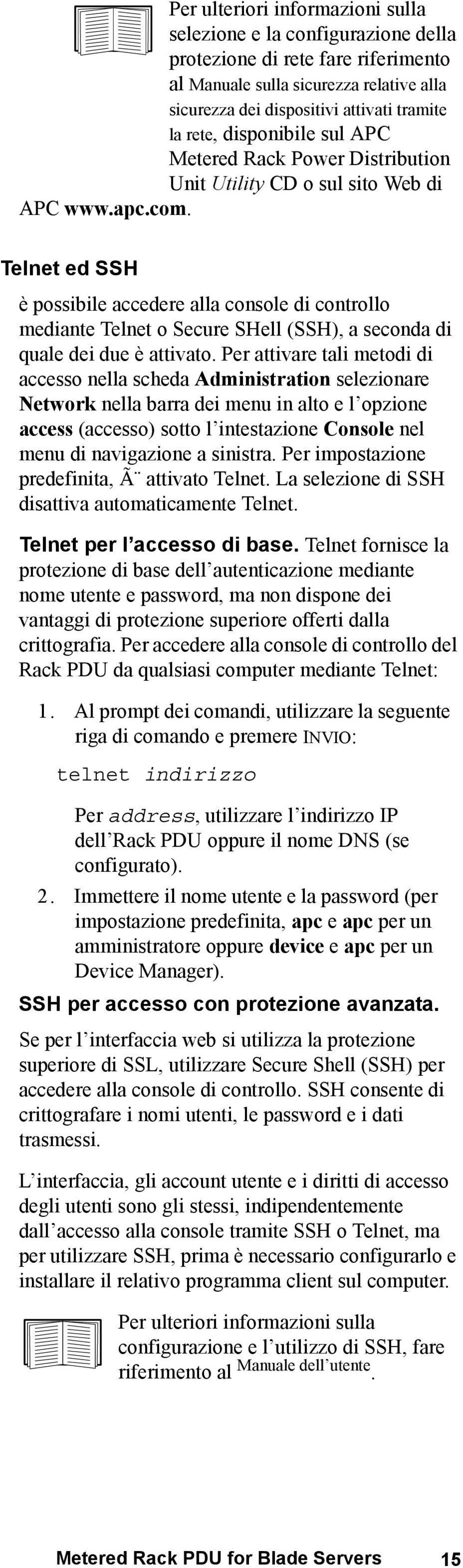 Telnet ed SSH è possibile accedere alla console di controllo mediante Telnet o Secure SHell (SSH), a seconda di quale dei due è attivato.