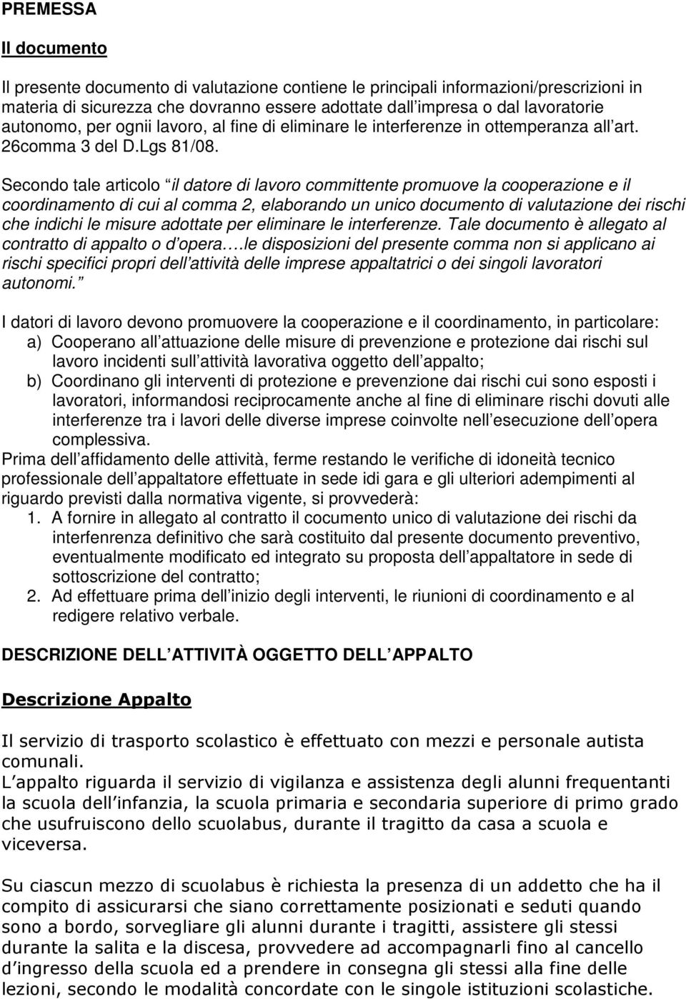 Secondo tale articolo il datore di lavoro committente promuove la cooperazione e il coordinamento di cui al comma 2, elaborando un unico documento di valutazione dei rischi che indichi le misure