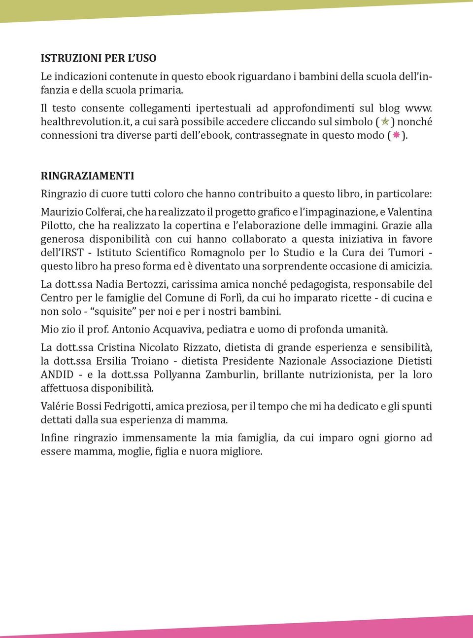 it, a cui sarà possibile accedere cliccando sul simbolo ( ) nonché connessioni tra diverse parti dell ebook, contrassegnate in questo modo ( ).