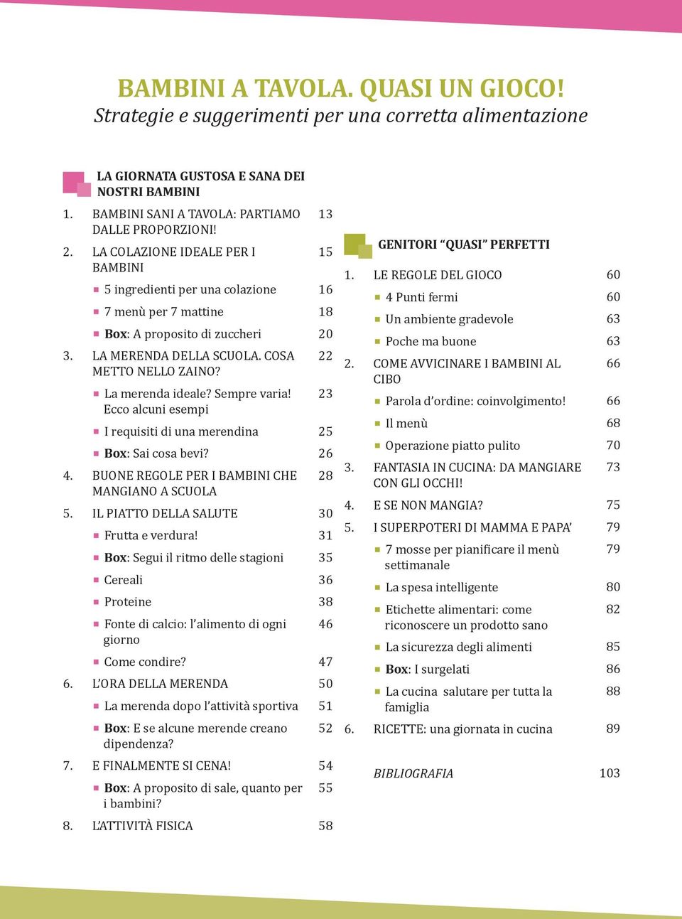 Ecco alcuni esempi I requisiti di una merendina Box: Sai cosa bevi? 4. BUONE REGOLE PER I BAMBINI CHE MANGIANO A SCUOLA 5. IL PIATTO DELLA SALUTE Frutta e verdura!