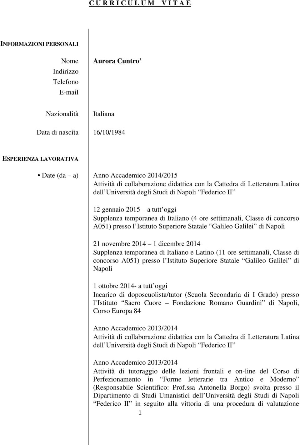 ore settimanali, Classe di concorso A051) presso l Istituto Superiore Statale Galileo Galilei di Napoli 21 novembre 2014 1 dicembre 2014 Supplenza temporanea di Italiano e Latino (11 ore settimanali,