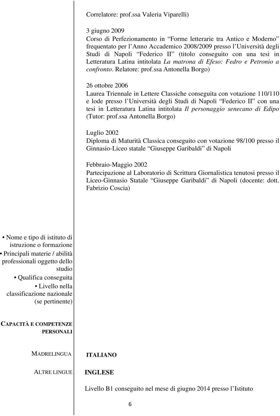 II (titolo conseguito con una tesi in Letteratura Latina intitolata La matrona di Efeso: Fedro e Petronio a confronto. Relatore: prof.