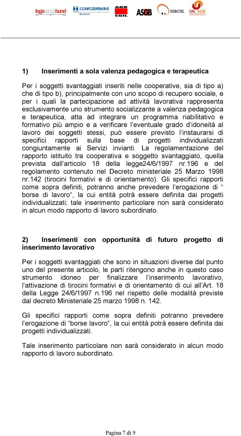 ampio e a verificare l eventuale grado d idoneità al lavoro dei soggetti stessi, può essere previsto l instaurarsi di specifici rapporti sulla base di progetti individualizzati congiuntamente ai