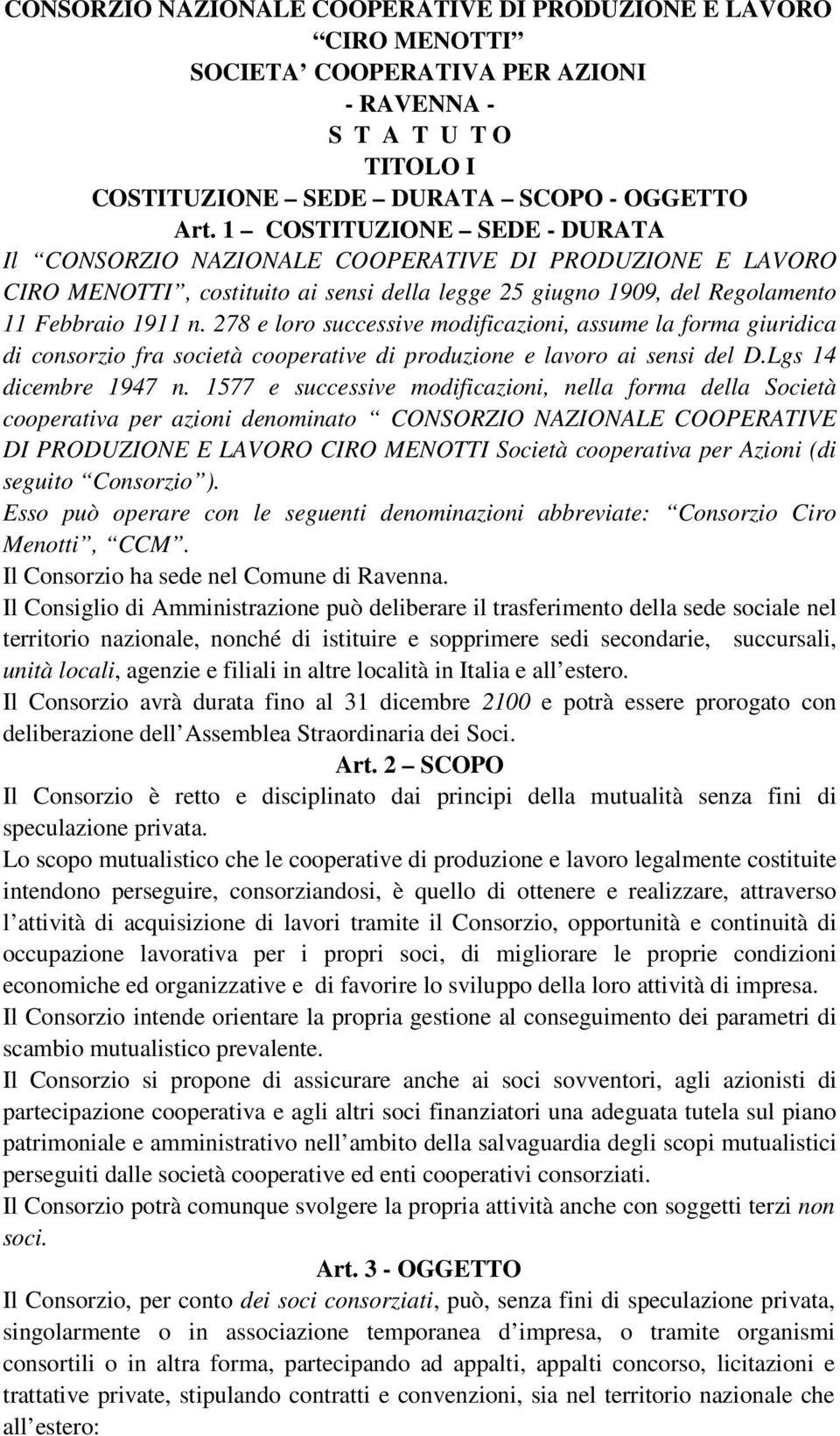 278 e loro successive modificazioni, assume la forma giuridica di consorzio fra società cooperative di produzione e lavoro ai sensi del D.Lgs 14 dicembre 1947 n.