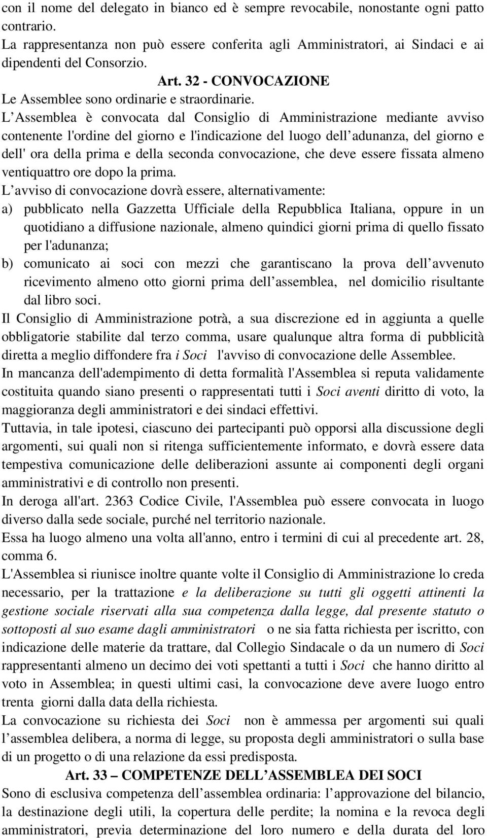 L Assemblea è convocata dal Consiglio di Amministrazione mediante avviso contenente l'ordine del giorno e l'indicazione del luogo dell adunanza, del giorno e dell' ora della prima e della seconda