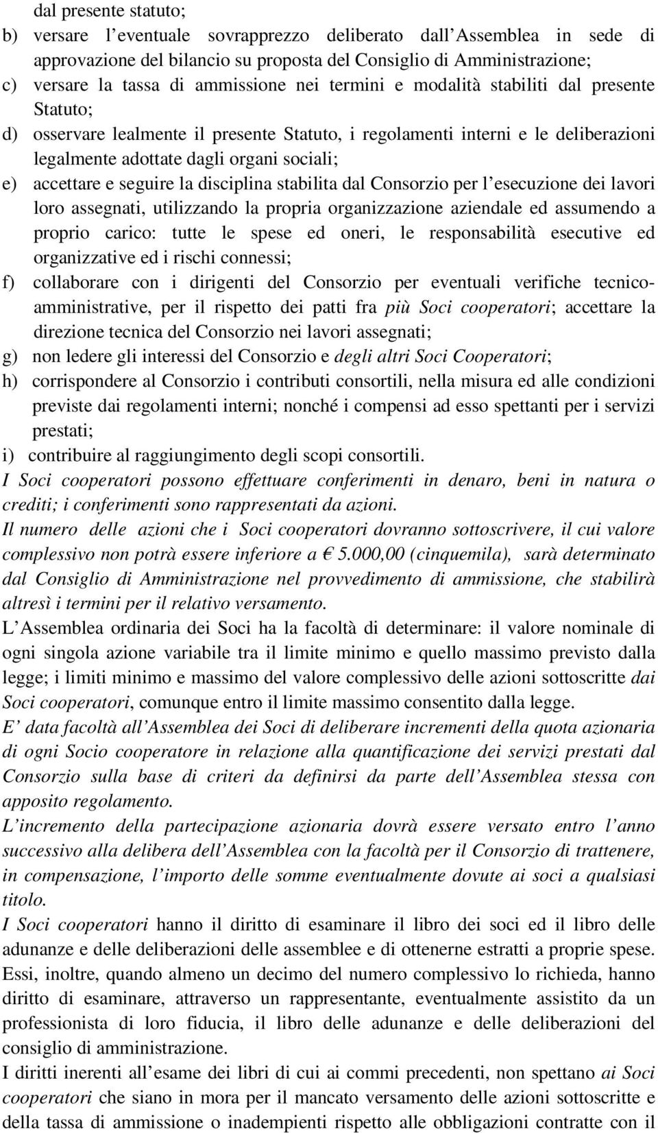 accettare e seguire la disciplina stabilita dal Consorzio per l esecuzione dei lavori loro assegnati, utilizzando la propria organizzazione aziendale ed assumendo a proprio carico: tutte le spese ed